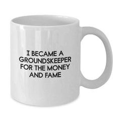 Funny groundskeeper Gifts - I Became A groundskeeper For The Money And Fame White Coffee Mug for Birthday, Gifts from Men for groundskeeper, Unique Birthday Unique Gifts for Men - Additional