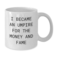 Umpire Humor Gifts from Friends for Umpire Birthday Unique Gifts - Funny White Coffee Mug, I Became An Umpire For The Money And Fame - Additional
