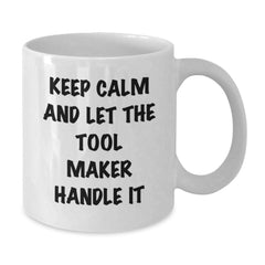 Keep Calm and Let the Tool Maker Handle It, Funny Tool Maker Gifts, White Coffee Mug for Birthday, Unique Gifts from Friends - Additional