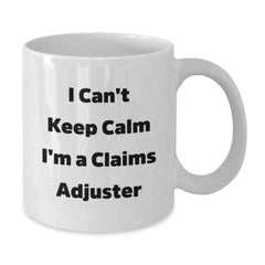 Funny Claims Adjuster Gifts for Men from Friends - I Can't Keep Calm I'm A Claims Adjuster White Coffee Mug, 11oz or 15oz, Graduation Unique Gifts - Additional