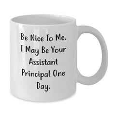 Funny Assistant Principal Gifts for Men from Family - Be Nice To Me. I May Be Your Assistant Principal One Day. White Coffee Mug - Additional