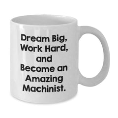 Funny Machinist Gifts for Men - White Coffee Mug - 'Dream Big Work Hard' - Additional