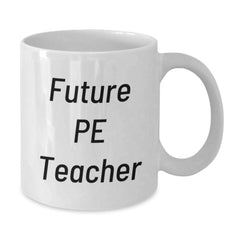 Funny PE Teacher Gift for Men, PE Teacher White Coffee Mug, 'You're a Future PE Teacher, I'm Not' Christmas Unique Gifts from Friends to Family - Additional