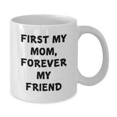Funny Mom Gifts from Women - White Coffee Mug, First My Mom, Forever My Friend, Perfect Christmas Unique Gift for Mom, Mom's Special Day - Additional