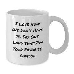 Funny Advisor Gifts from Friends for Graduation Unique Advisor White Coffee Mugs - I Love How We Don't Have To Say Out Loud That I'm Your Favorite Advisor - Additional