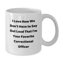 Funny Correctional Officer White Coffee Mug Gifts from Family for Correctional Officer's Birthday, I Love How We Don't Have To Say Out Loud That I'm Your Favorite Correctional Officer - Additional