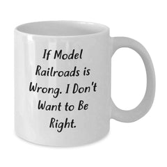 Funny Model Railroads Gifts for Him, White Coffee Mug from Friends, Inspirational Quote for Graduation, 'If Model Railroads Is Wrong. I Don't Want To Be Right.' - Additional