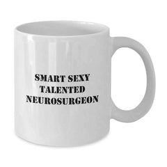 Funny Smart Sexy Talented Neurosurgeon White Coffee Mug Gifts from Family to Neurosurgeon for Graduation - Additional