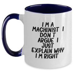 Funny Machinist Gifts for Men - Two Tone Coffee Mug with I'm a Machinist I Don't Argue I Just Explain Why I'm Right, Birthday Unique Gifts from Friends - Main