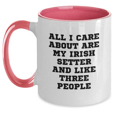 Funny Irish Setter Dog Gifts from Friends Valentine's Unique Mug, Two Tone Coffee Mug with 'All I Care About Are My Irish Setter And Like Three People' Quote - Main