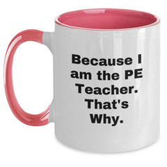 Funny PE Teacher Gifts from Friends for Men - Because I Am The Pe Teacher. That's Why. Two Tone Coffee Mug for Graduation - Main