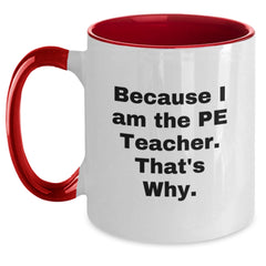 Funny PE Teacher Gifts from Friends for Men - Because I Am The Pe Teacher. That's Why. Two Tone Coffee Mug for Graduation - Main