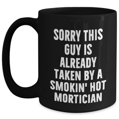 Funny Mortician Gifts, 'Sorry This Guy Is Already Taken By A Smokin' Hot Mortician' Black Coffee Mug, Ideal Gifts from Friends to Mortician on Father's Day - Main