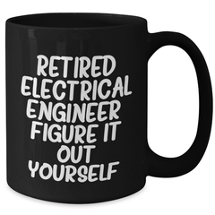 Electrical Engineer Funny Graduation Gifts from Family to Friends - Black Coffee Mug, 'Retired Electrical Engineer. Figure It Out Yourself.' - Additional