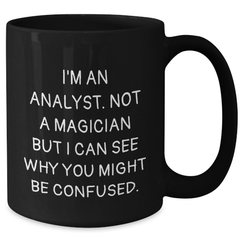 Funny Analyst Gifts for Graduation, Black Coffee Mug, 'I'm An Analyst. Not A Magician But I Can See Why You Might Be Confused.' from Friends - Additional