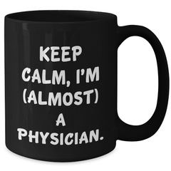 Funny Physician Gifts from Friends, Unique Graduation Mugs for Men, 'Keep Calm, I'm (almost) A Physician.' Black Coffee Mug for Him - Additional