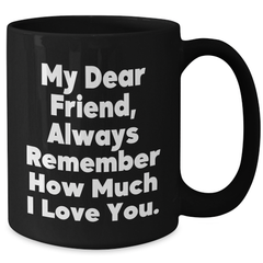 Funny Friend Black Coffee Mugs, Gifts from Men to Friend for Graduation, Always Remember How Much I Love You. - Additional