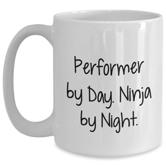 Performer Gifts By Day, Ninja By Night Funny White Coffee Mug for Graduation, Gifts from Friends, Gifts for Performer - Main