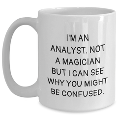 Funny Analyst Gifts from Friends, Unique White Coffee Mug for Graduation, I'm An Analyst, 'Not A Magician But I Can See Why You Might Be Confused' - 11oz or 15oz Ceramic Mug - Main