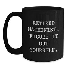 Funny Machinist Gifts for Men, Black Coffee Mugs with Retired Machinist Figure It Out Yourself Quote, Birthday Unique Gifts from Friends to Family - Main
