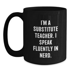 Funny Substitute Teacher Gifts from Friends for Graduation Unique Black Coffee Mug, 'I'm A Substitute Teacher. I Speak Fluently In genius.' - Main