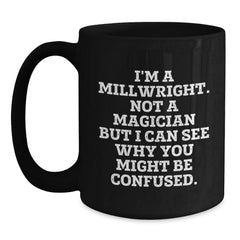 Funny Millwright Gifts - I'm A Millwright. Not A Magician But I Can See Why You Might Be Confused. - Birthday Unique Gifts from Friends to Millwright Men - Main