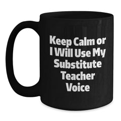 Funny Substitute Teacher Black Coffee Mug, Gifts from Friends to Substitute Teachers, Christmas Unique Mugs, Keep Calm Or I Will Use My Substitute Teacher Voice, 11oz or 15oz Ceramic - Main