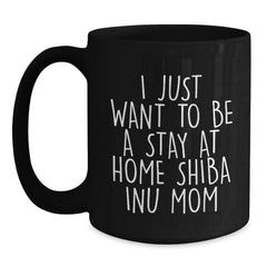 Shiba Inu Dog Mom Funny Christmas Unique Gifts from Friends for Women, Black Coffee Mug, 'I Just Want To Be A Stay At Home Shiba Inu Mom' - Main