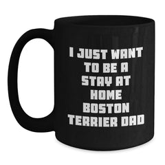 Funny Boston Terrier Dad Gifts from Friends - I Just Want To Be A Stay At Home Dad - Graduation Unique Gifts for Boston Terrier Dog Lovers - Main