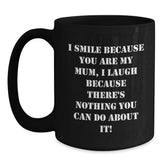 Funny Mum Gifts Black Coffee Mugs I Smile Because You Are My Mum, I Laugh Because There's Nothing You Can Do About It! - Main
