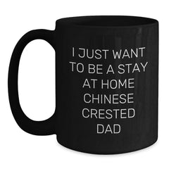 Chinese Crested Dog Lovers Funny Gifts from Dad, Black Coffee Mug for Chinese Crested Dog Owners, Perfect Men's Graduation Unique Gifts, I Just Want To Be A Stay At Home Chinese Crested Dad - Main