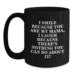 Funny Mama Gifts from Men to Mama, Black Coffee Mug with Christmas Unique Gifts, I Smile Because You Are My Mama, I Laugh Because There's Nothing You Can Do About It! - Main