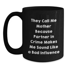 Funny Mother Gifts from Men - They Call Me Mother Because Partner In Crime Makes Me Sound Like A Bad Influence Black Coffee Mug for Mom's Birthday - Main