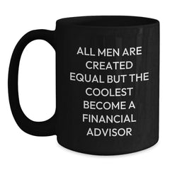 Gifts for Financial Advisors, Funny 'All Men Are Created Equal But The Coolest Become A Financial Advisor' Black Coffee Mugs, Unique Christmas Unique Gifts from Friends - Main