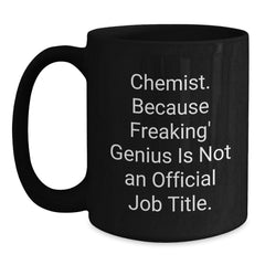 Funny Gifts for Chemist from Friends - Black Coffee Mug, 'Chemist Because Freaking genius Is Not An Official Job Title. - Unique Christmas Mug for Men or Women - Main