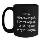 Funny Microbiologist Gifts for Men Women Friends Family - I'm A Microbiologist. I Don't Argue. I Just Explain Why I'm Right. Black Coffee Mug Christmas Unique - Main
