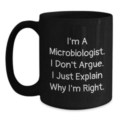 Funny Microbiologist Gifts for Men Women Friends Family - I'm A Microbiologist. I Don't Argue. I Just Explain Why I'm Right. Black Coffee Mug Christmas Unique - Main