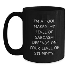 Funny Tool Maker Gifts from Men to Friends - I'm A Tool Maker. My Level Of Sarcasm Depends On Your Level Of Stupidity. Black Coffee Mug for Graduation - Main