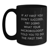 Funny Microbiologist Gifts from Friends and Family - If You Don't Succeed, Try Doing What Your Microbiologist Told You To Do The First Time. Black Coffee Mug for Graduation - Main
