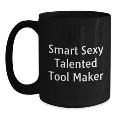 Funny Gift for Tool Makers - Smart Sexy Talented Quote on Black Coffee Mug, Gifts from Friends to Tool Makers, Great Graduation Unique Gifts - Main