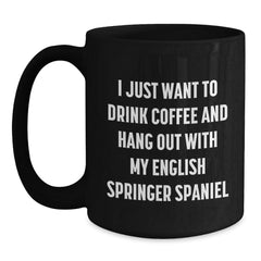 Funny English Springer Spaniel Dog Gifts for Men, Black Coffee Mug, 'I Just Want To Drink Coffee And Hang Out With My English Springer Spaniel' Quote, Gifts from Friends, Birthday Unique Gift - Main