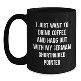 Funny German Shorthaired Pointer Dog Gifts for Men, Women, Friends and Family - I Just Want To Drink Coffee And Hang Out With My German Shorthaired Pointer, Black Coffee Mug for Birthday - Main
