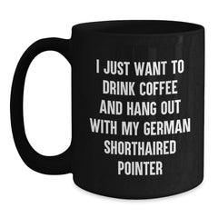 Funny German Shorthaired Pointer Dog Gifts for Men, Women, Friends and Family - I Just Want To Drink Coffee And Hang Out With My German Shorthaired Pointer, Black Coffee Mug for Birthday - Main