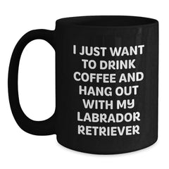 Funny Labrador Retriever Dog Gifts from Men to Family - I Just Want To Drink Coffee And Hang Out With My Labrador Retriever Birthday Unique Mugs, Black Coffee Mug for Labrador Retriever Dog Lovers - Main