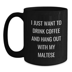 Maltese Dog Lover's Coffee Mug Gift, I Just Want To Drink Coffee And Hang Out With My Maltese, Funny Black Coffee Mug, Gifts from Friends for Maltese Dog Enthusiasts, Birthday Unique Gifts - Main