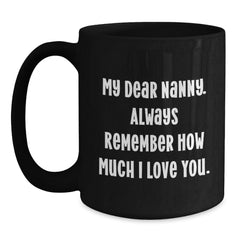 Funny Nanny Gifts from Men to Nanny, Nanny Appreciation Black Coffee Mug, 'My Dear Nanny. Always Remember How Much I Love You.' Quote on Birthday Unique Gifts - Main