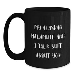 Funny Alaskan Malamute Dog Gifts from Friends for Alaskan Malamute Dog Lovers - Black Coffee Mug, Christmas Unique Mugs, My Alaskan Malamute And I Talk Shit About You Humor Mug - Main