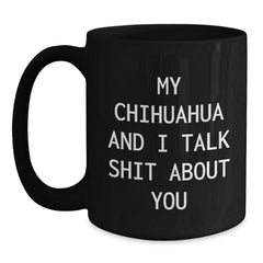 Funny Chihuahua Dog Gifts for Men, Women, Friends, Coworkers - Birthday Unique Gifts from Family, Chihuahua Dog Lovers, My Chihuahua And I Talk Shit About You Quote Black Coffee Mug, 11oz or 15oz - Main