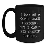 Funny Compliance Officer Gifts for Him from Coworkers, Unique Black Coffee Mugs with I May Be A Compliance Officer, But I Can't Fix Stupid People. - Main