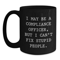 Funny Compliance Officer Gifts for Him from Coworkers, Unique Black Coffee Mugs with I May Be A Compliance Officer, But I Can't Fix Stupid People. - Main